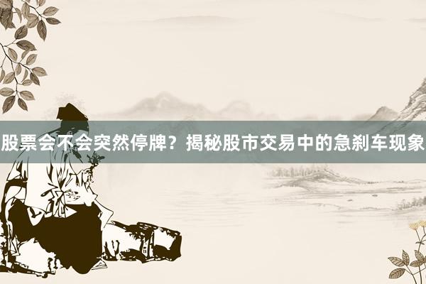 股票会不会突然停牌？揭秘股市交易中的急刹车现象