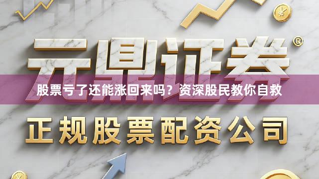 股票亏了还能涨回来吗？资深股民教你自救