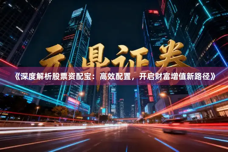 《深度解析股票资配宝：高效配置，开启财富增值新路径》