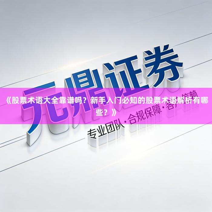 《股票术语大全靠谱吗？新手入门必知的股票术语解析有哪些？》