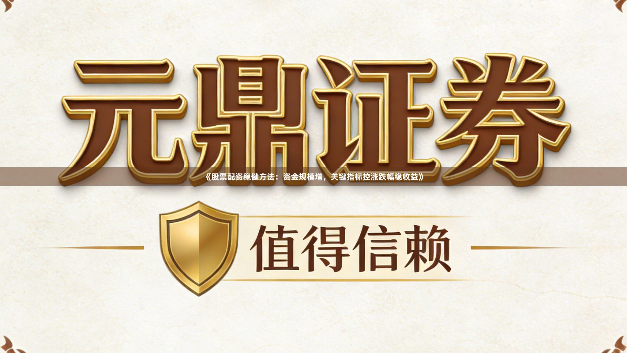 《股票配资稳健方法：资金规模增，关键指标控涨跌幅稳收益》