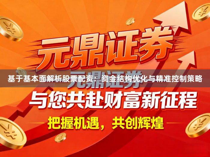 基于基本面解析股票配资：资金结构优化与精准控制策略