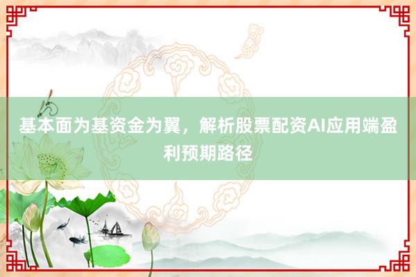 基本面为基资金为翼，解析股票配资AI应用端盈利预期路径