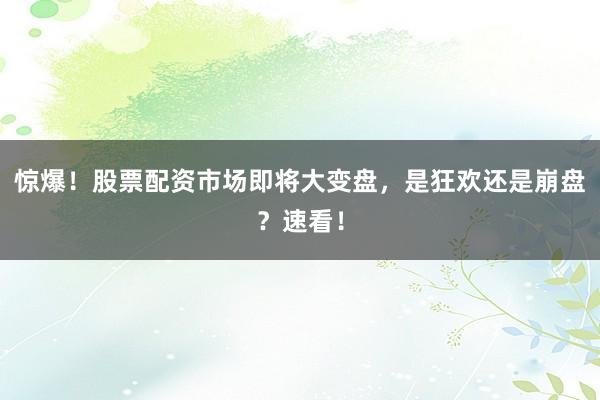 惊爆！股票配资市场即将大变盘，是狂欢还是崩盘？速看！