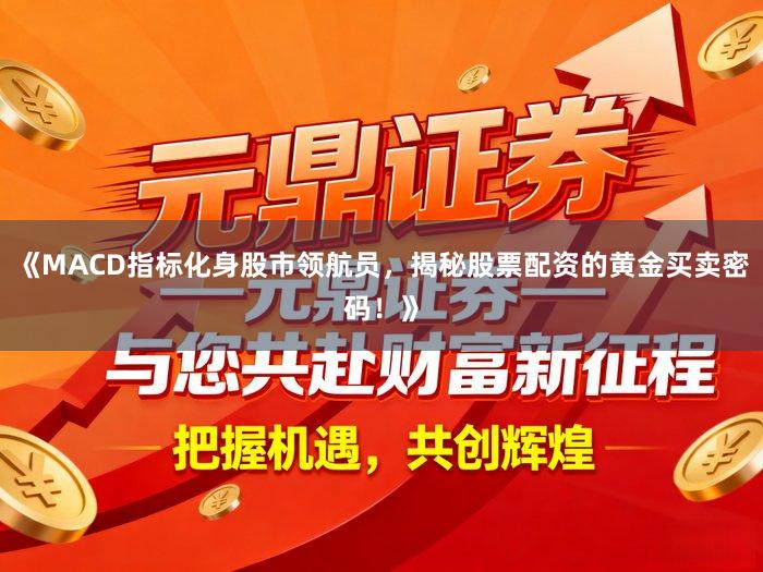 《MACD指标化身股市领航员，揭秘股票配资的黄金买卖密码！》