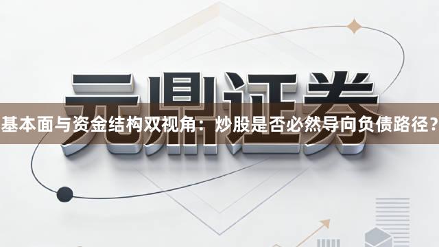 基本面与资金结构双视角：炒股是否必然导向负债路径？