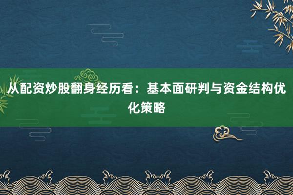 从配资炒股翻身经历看：基本面研判与资金结构优化策略