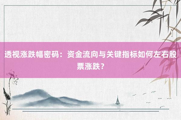 透视涨跌幅密码：资金流向与关键指标如何左右股票涨跌？