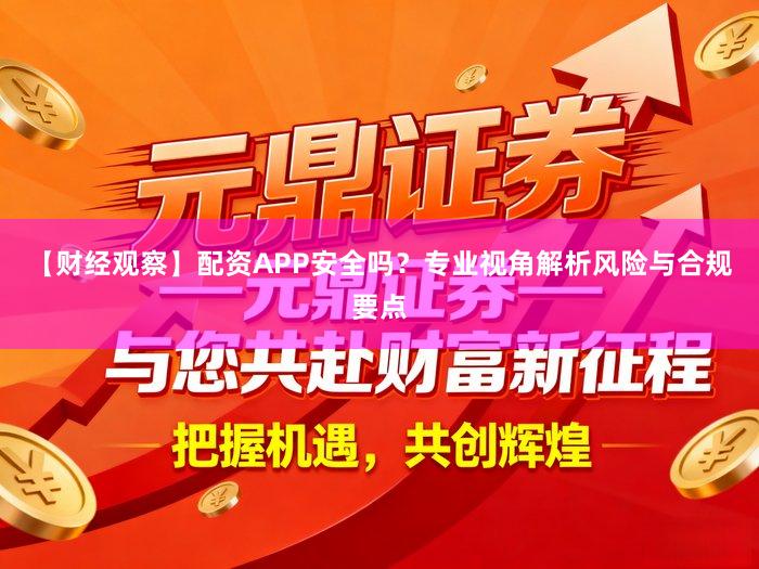 【财经观察】配资APP安全吗？专业视角解析风险与合规要点