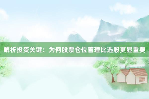解析投资关键：为何股票仓位管理比选股更显重要