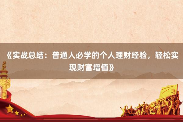 《实战总结：普通人必学的个人理财经验，轻松实现财富增值》