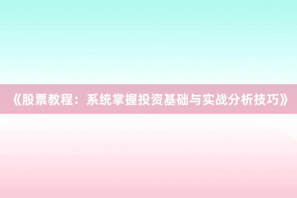 《股票教程：系统掌握投资基础与实战分析技巧》